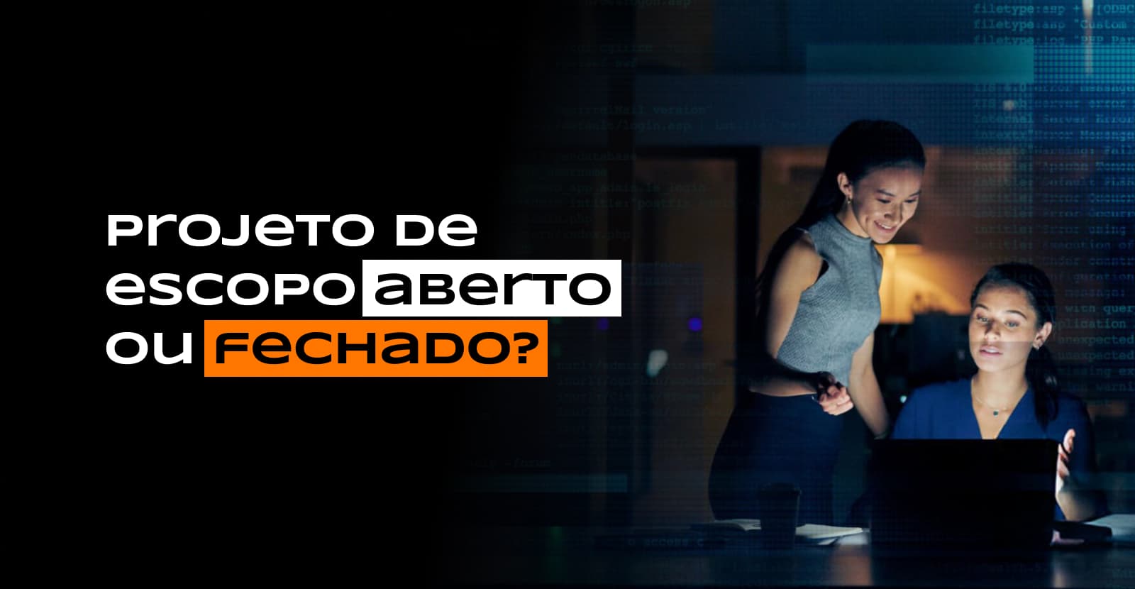 Escopo aberto ou fechado? Qual é o melhor modelo para o seu projeto